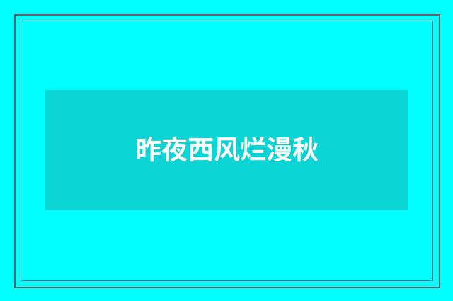 昨夜西风烂漫秋
