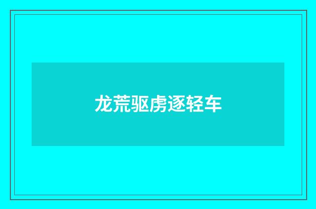 龙荒驱虏逐轻车