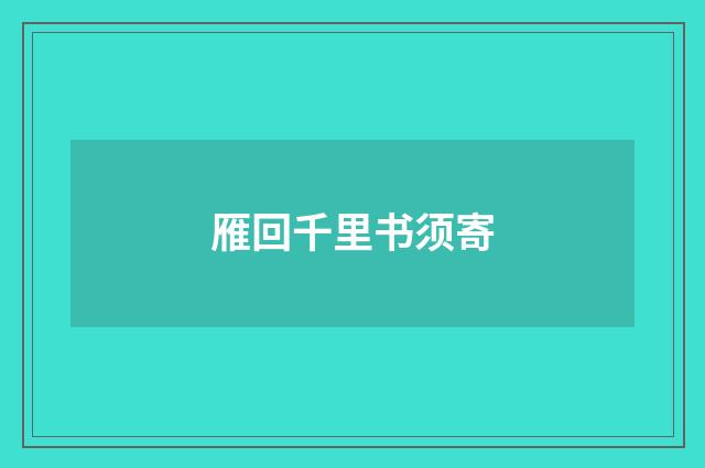 雁回千里书须寄