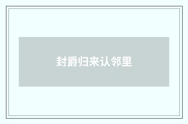 封爵归来认邻里