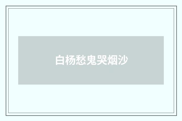 白杨愁鬼哭烟沙