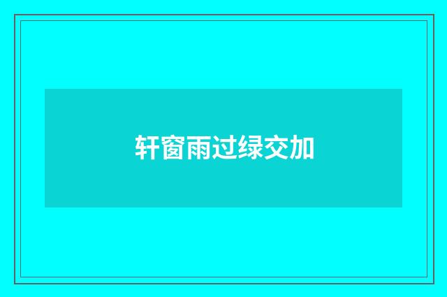 轩窗雨过绿交加