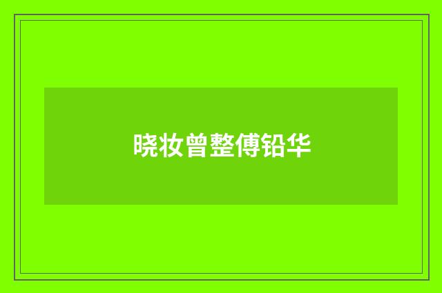 晓妆曾整傅铅华