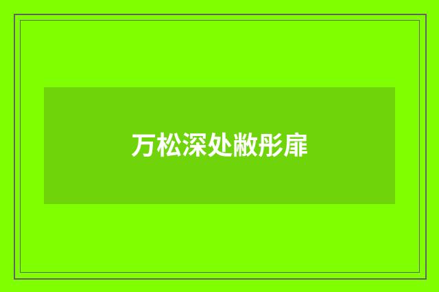 万松深处敝彤扉