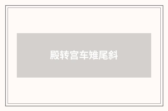 殿转宫车雉尾斜