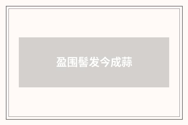 盈围髻发今成蒜