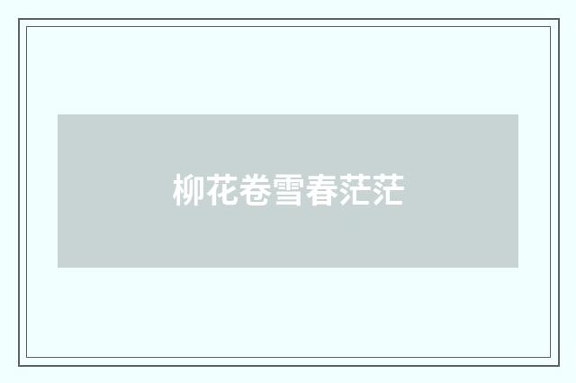 柳花卷雪春茫茫