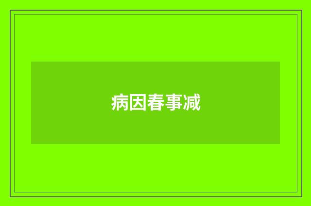 病因春事减