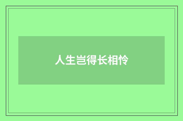 人生岂得长相怜