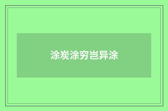 涂炭涂穷岂异涂