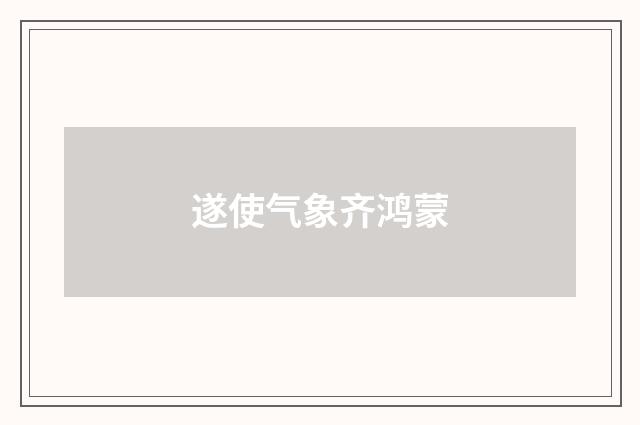 遂使气象齐鸿蒙