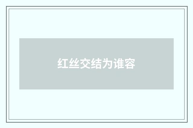 红丝交结为谁容
