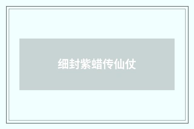 细封紫蜡传仙仗