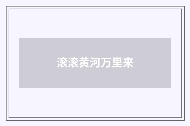 滚滚黄河万里来