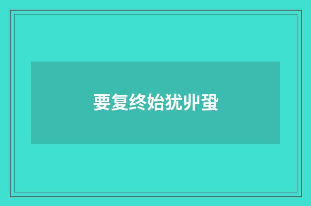 要复终始犹丱蛩