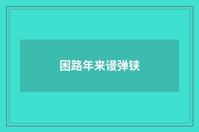 困路年来谩弹铗