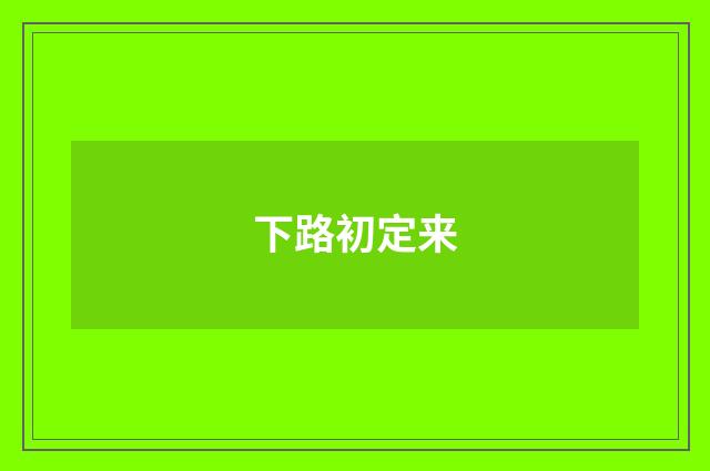 下路初定来