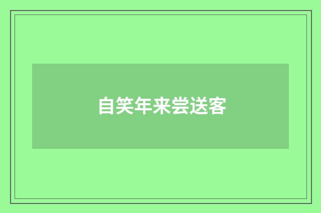 自笑年来尝送客