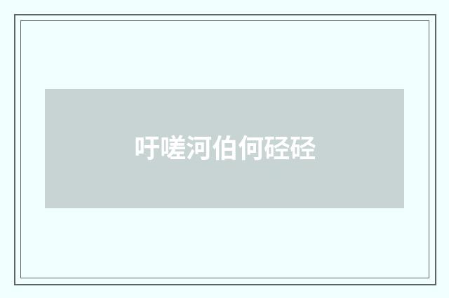 吁嗟河伯何硁硁