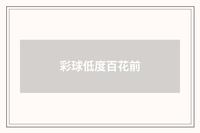 彩球低度百花前