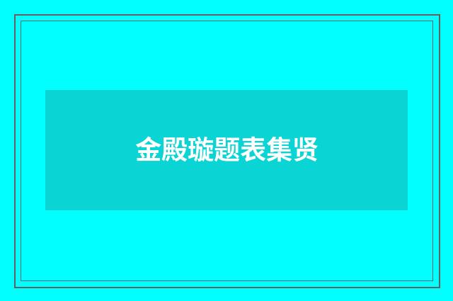 金殿璇题表集贤