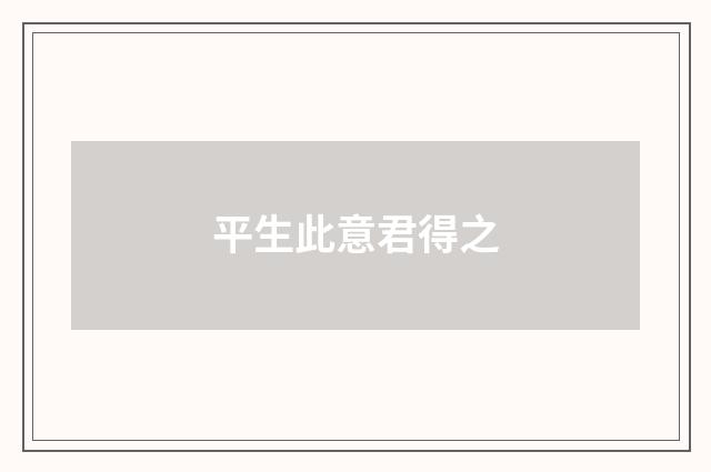 平生此意君得之