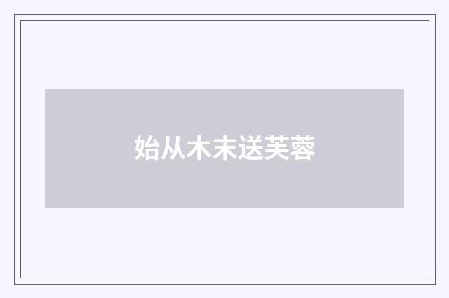 始从木末送芙蓉