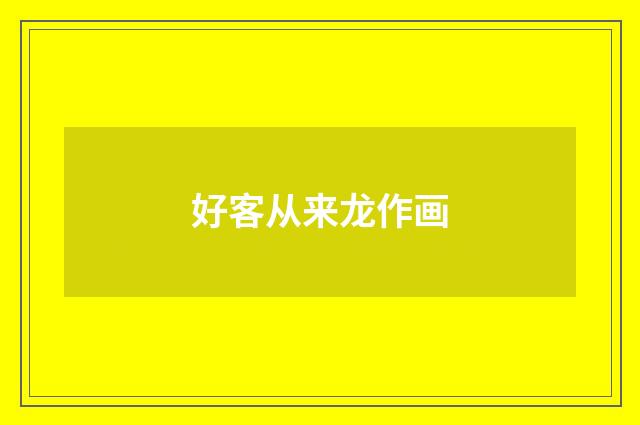 好客从来龙作画