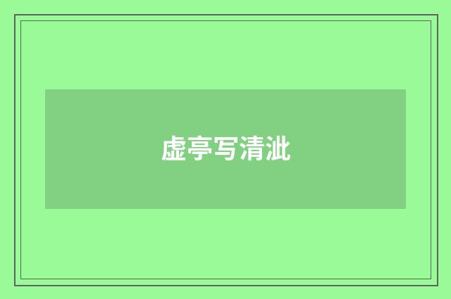 虚亭写清泚