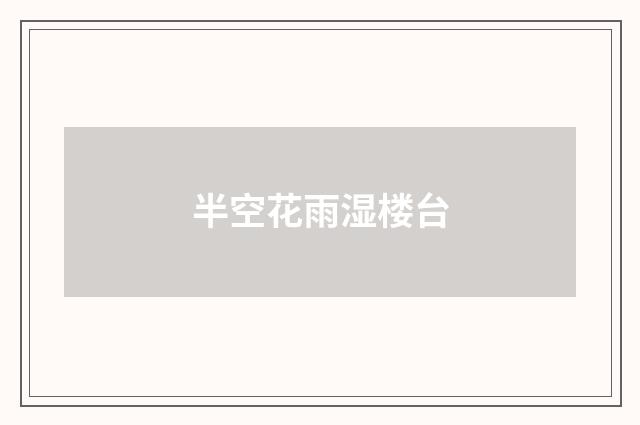 半空花雨湿楼台