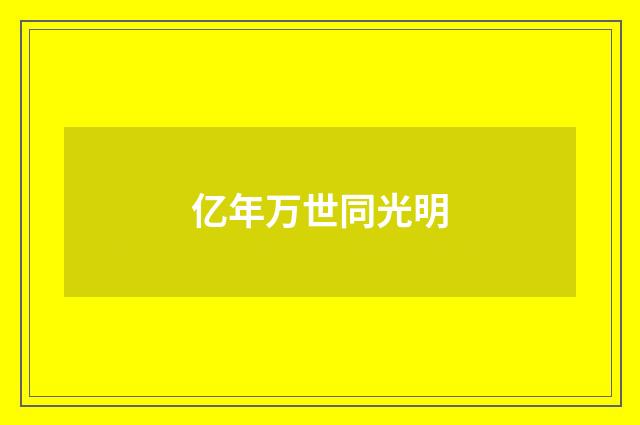 亿年万世同光明