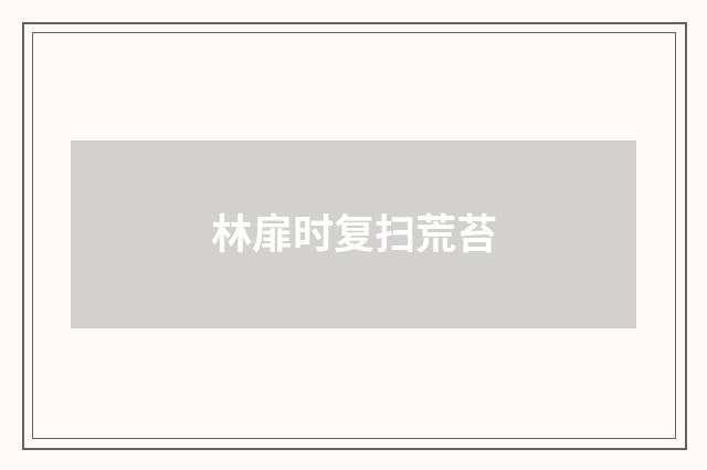 林扉时复扫荒苔