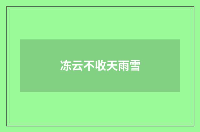 冻云不收天雨雪