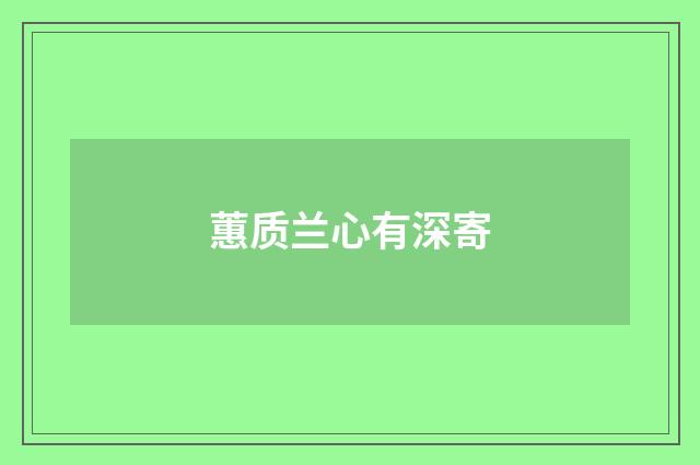 蕙质兰心有深寄