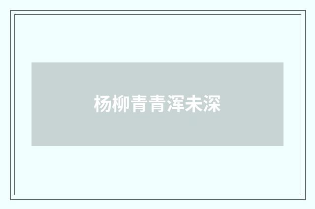杨柳青青浑未深