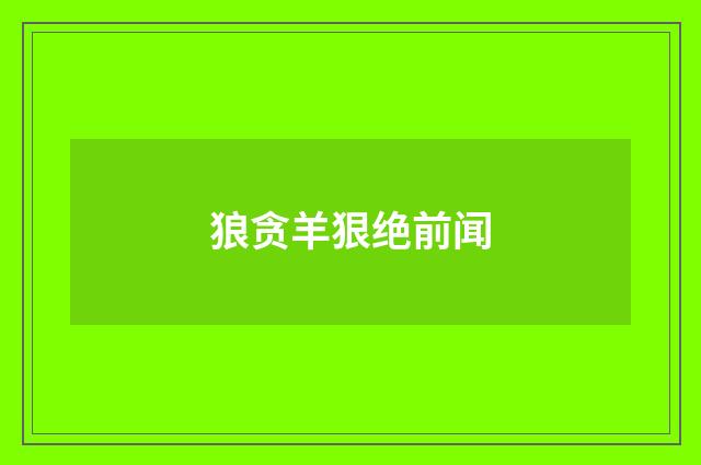 狼贪羊狠绝前闻