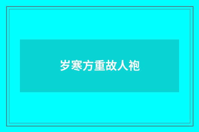 岁寒方重故人袍