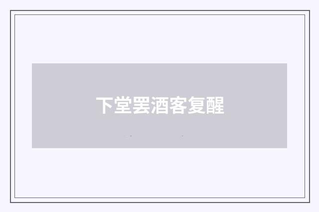 下堂罢酒客复醒