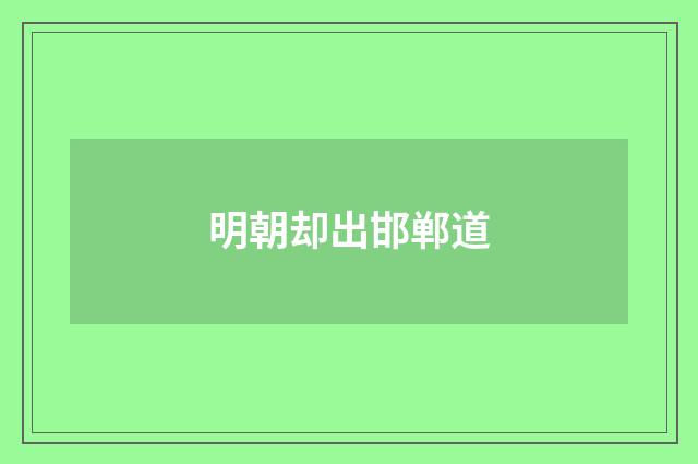 明朝却出邯郸道