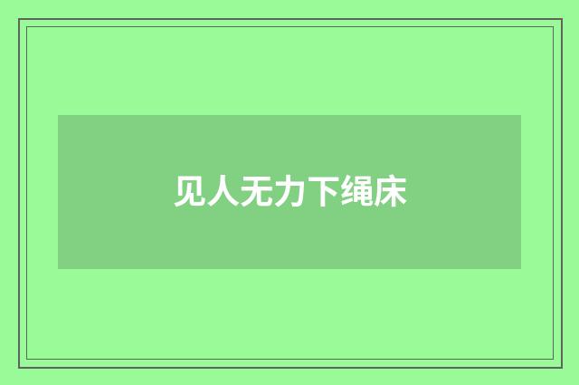 见人无力下绳床