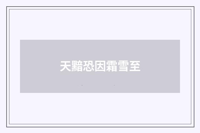 天黯恐因霜雪至