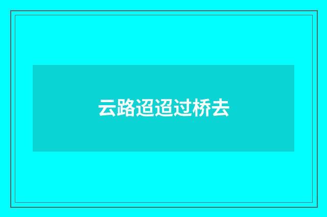 云路迢迢过桥去