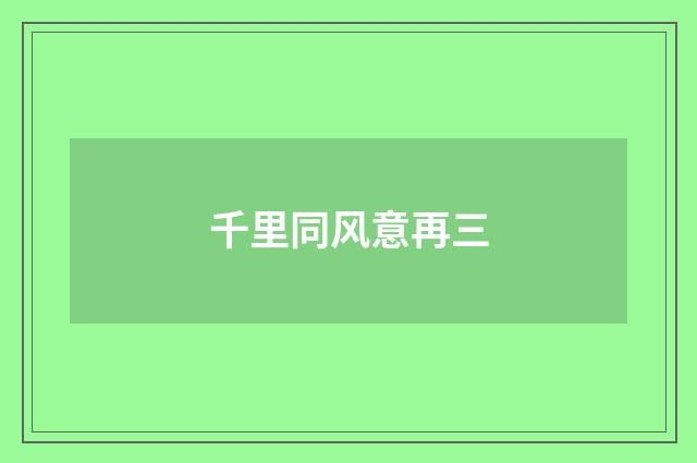 千里同风意再三