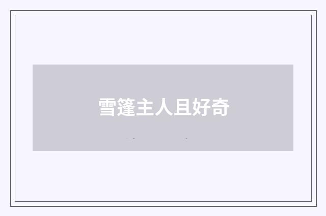 雪篷主人且好奇