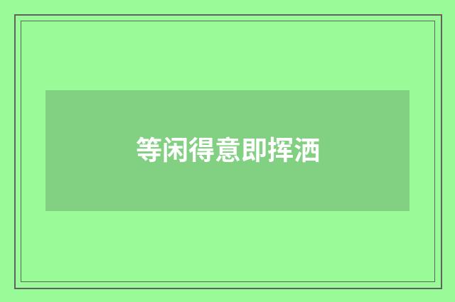 等闲得意即挥洒