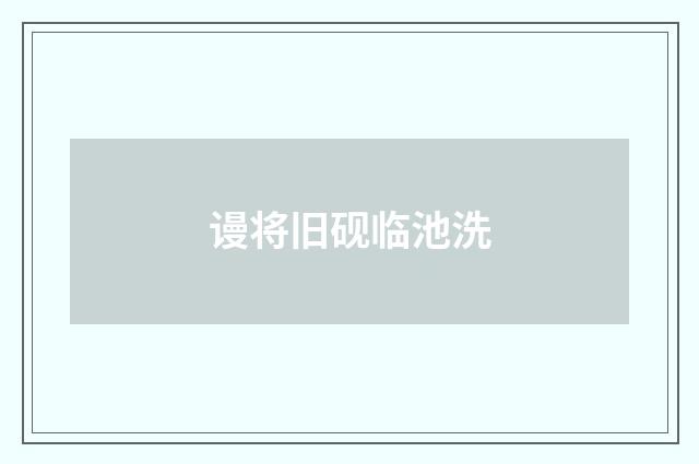 谩将旧砚临池洗