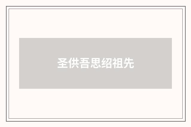 圣供吾思绍祖先