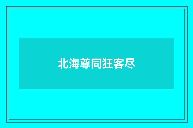 北海尊同狂客尽
