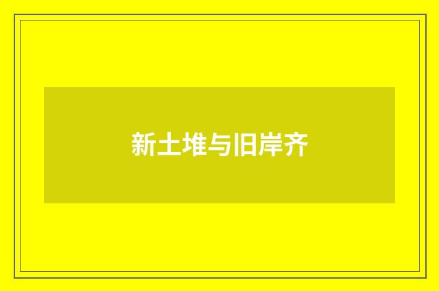 新土堆与旧岸齐