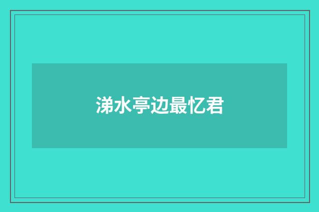 涕水亭边最忆君